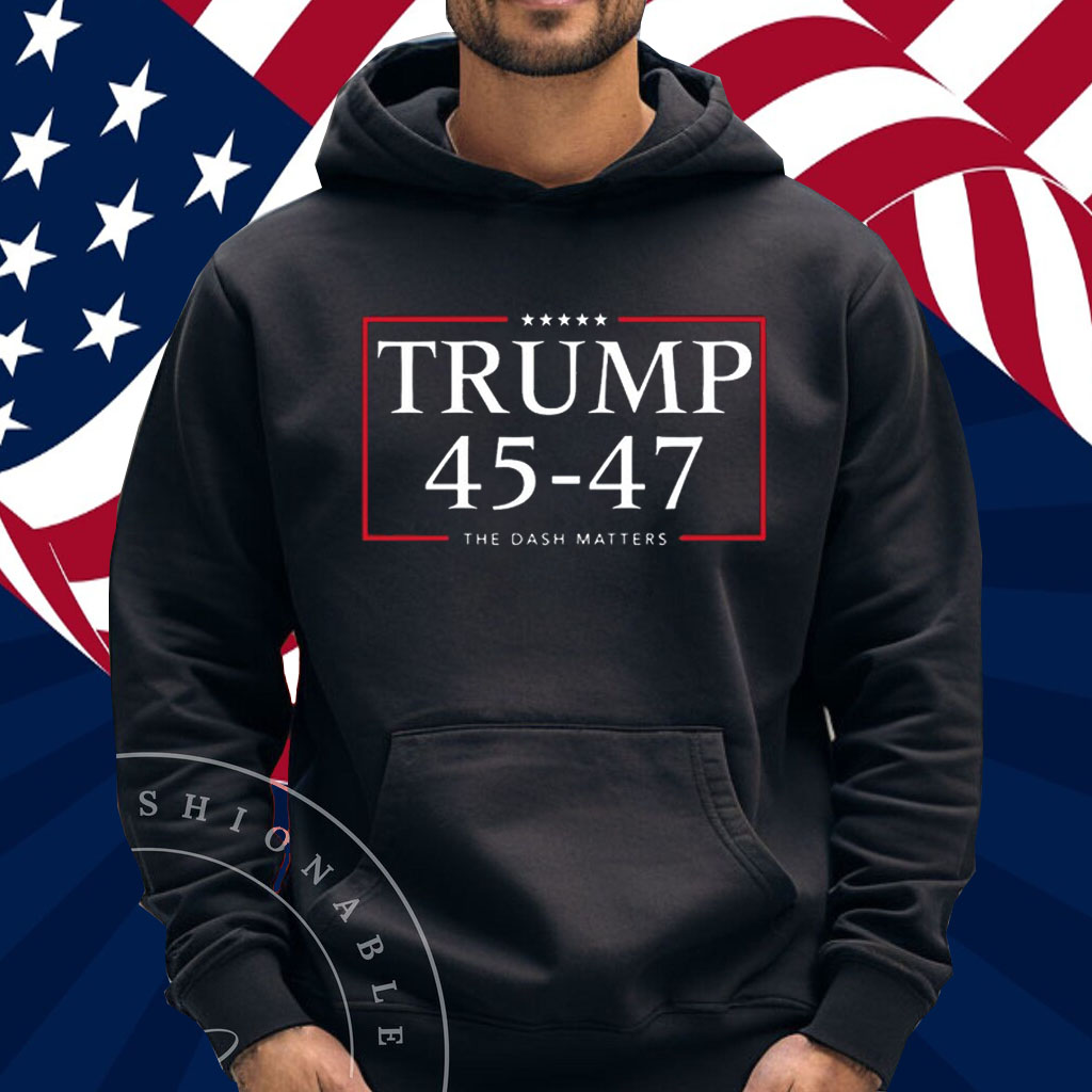 Trump 45 47 The Dash Matters Graphic Shirt