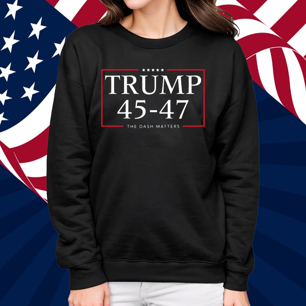 Trump 45 47 The Dash Matters Graphic Shirt