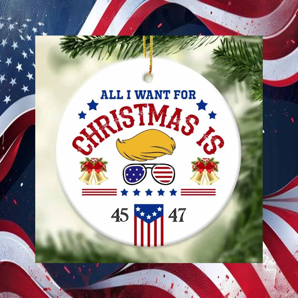 Trump All I Want For Christmas Is 45-47 Ornament