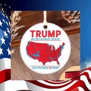 Trump Better Coverage Than 5G Can You Hear Us Now Ornament