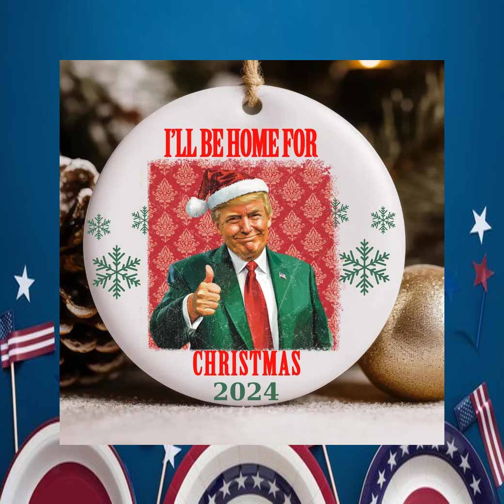 Trump President I'LL Be Home For Christmas 2024 Ornament