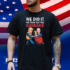 Trump We Did It We Took Out The Garbage Shirt