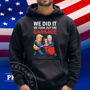 Trump We Did It We Took Out The Garbage Shirt