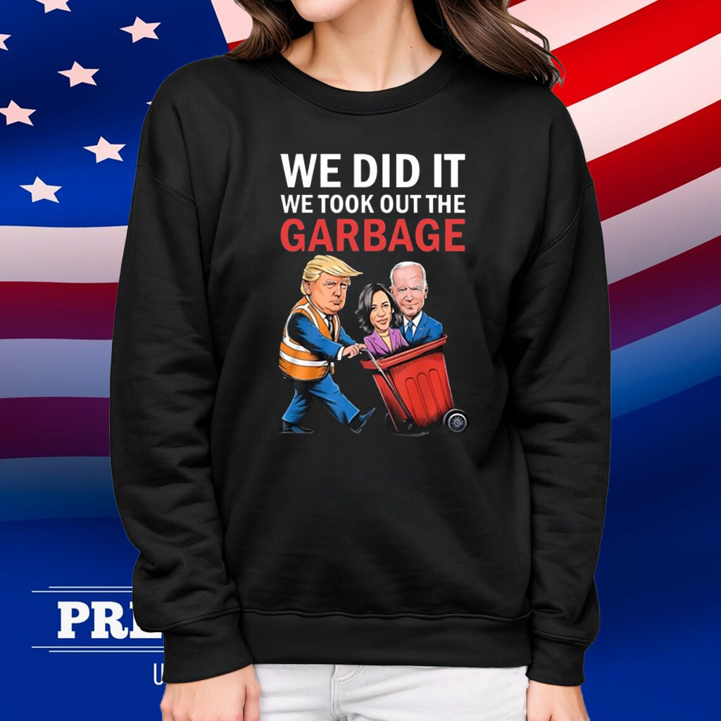 Trump We Did It We Took Out The Garbage Shirt