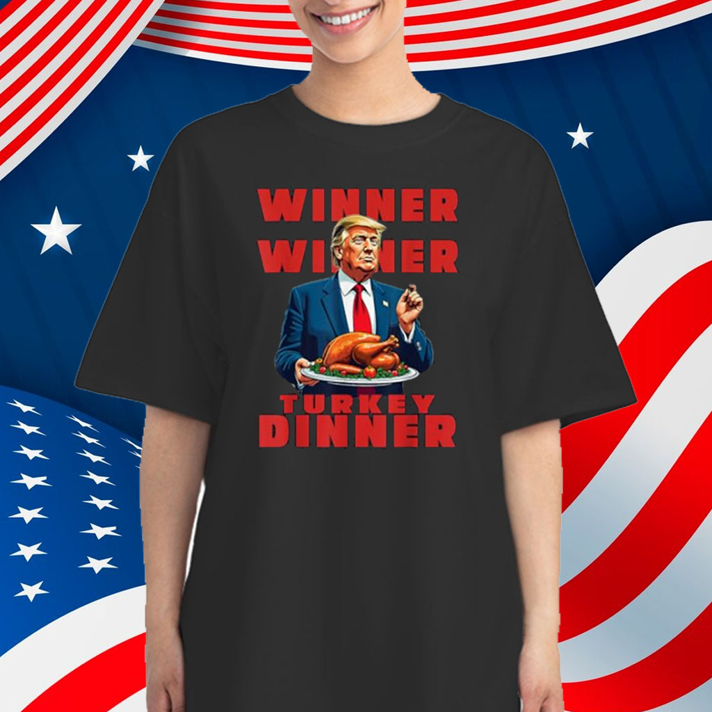 Trump Winner Winner Turkey Dinner Funny Humor Thanksgiving Shirt