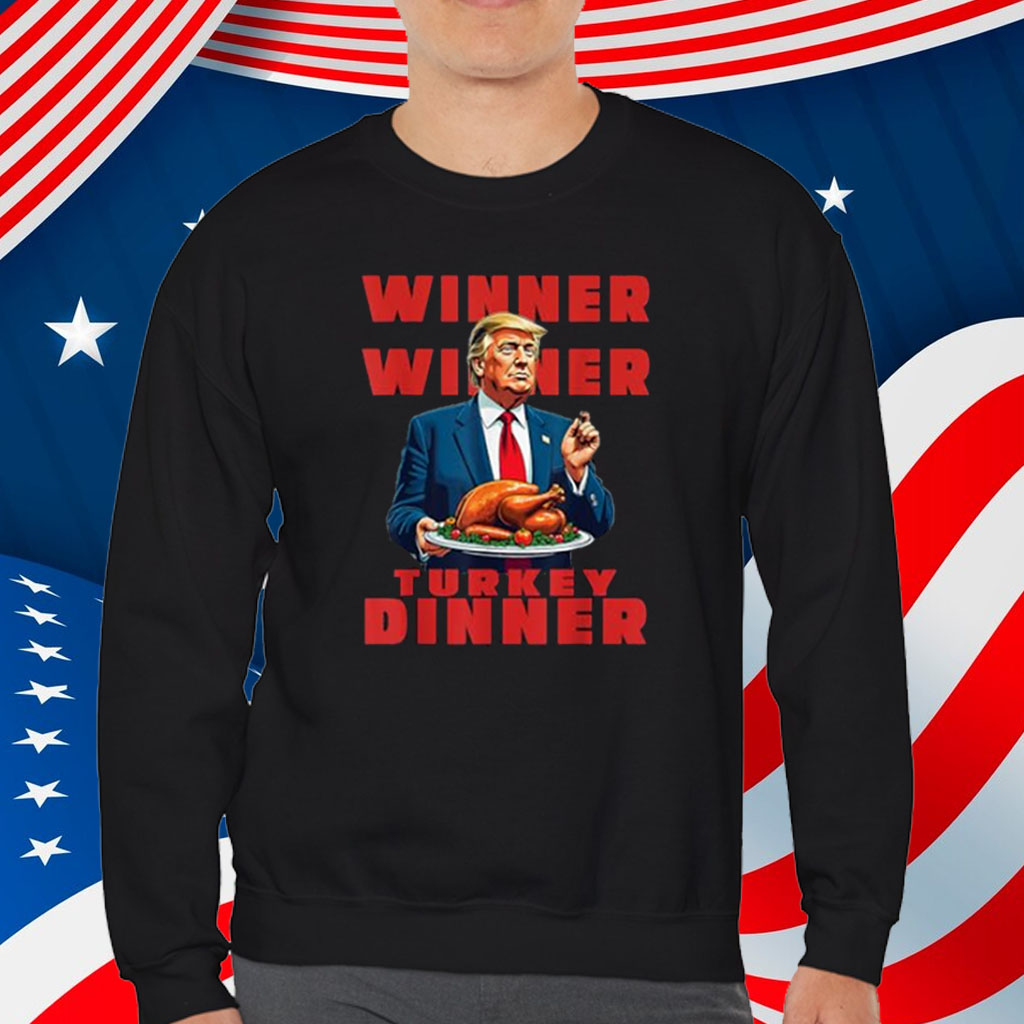 Trump Winner Winner Turkey Dinner Funny Humor Thanksgiving Shirt