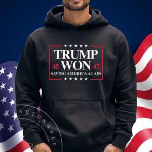 Trump Won 2024 Saving America Again 45 47 Shirt