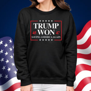 Trump Won 2024 Saving America Again 45 47 Shirt