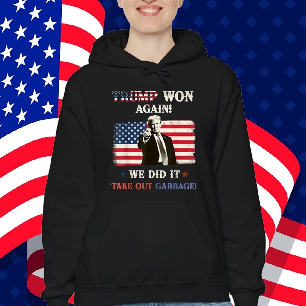 Trump Won Again! We Did It Time to take out Garbage Trump 2024 Shirt