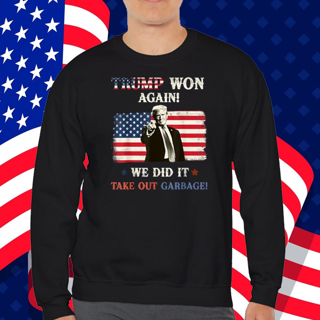Trump Won Again! We Did It Time to take out Garbage Trump 2024 Shirt