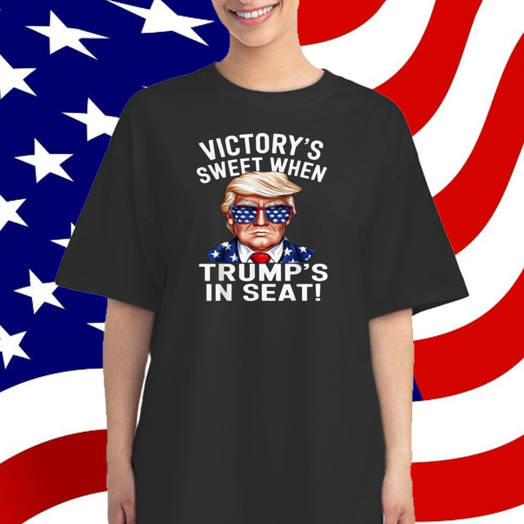 Victory's Sweet When Trump's In Seat Trump Won The Election Shirt
