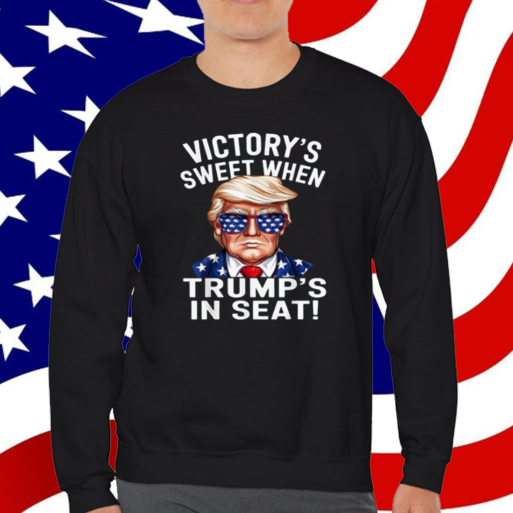 Victory's Sweet When Trump's In Seat Trump Won The Election Shirt