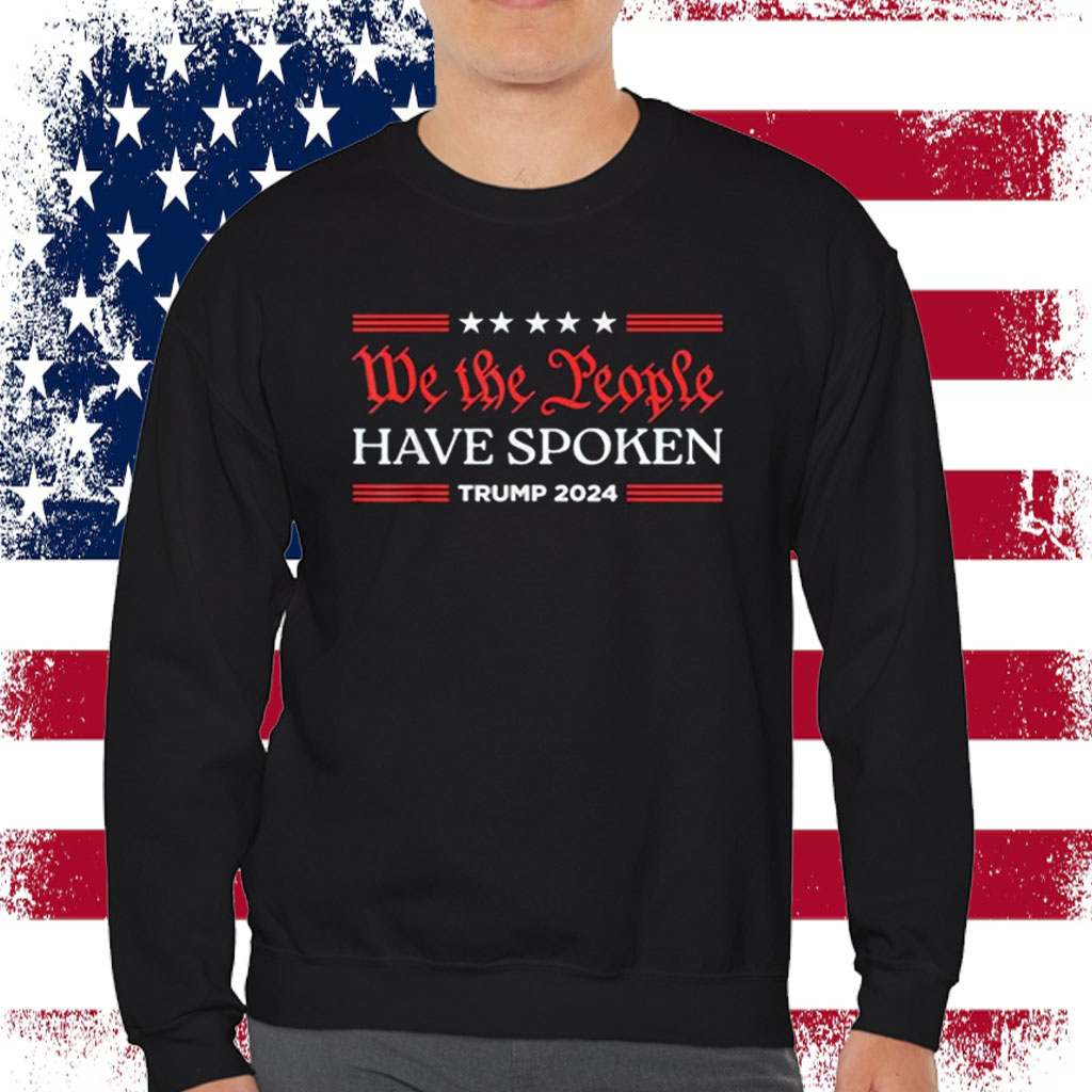 We The People Have Spoken Trump 2024 MAGA Patriot Statement Shirt