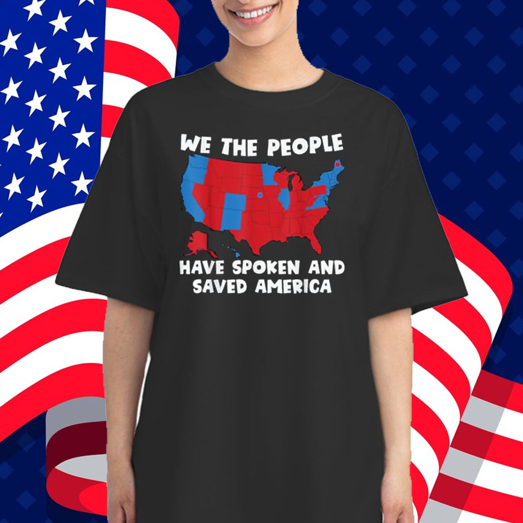 We the People Have Spoken and Saved America Trump Won 2024 Shirt