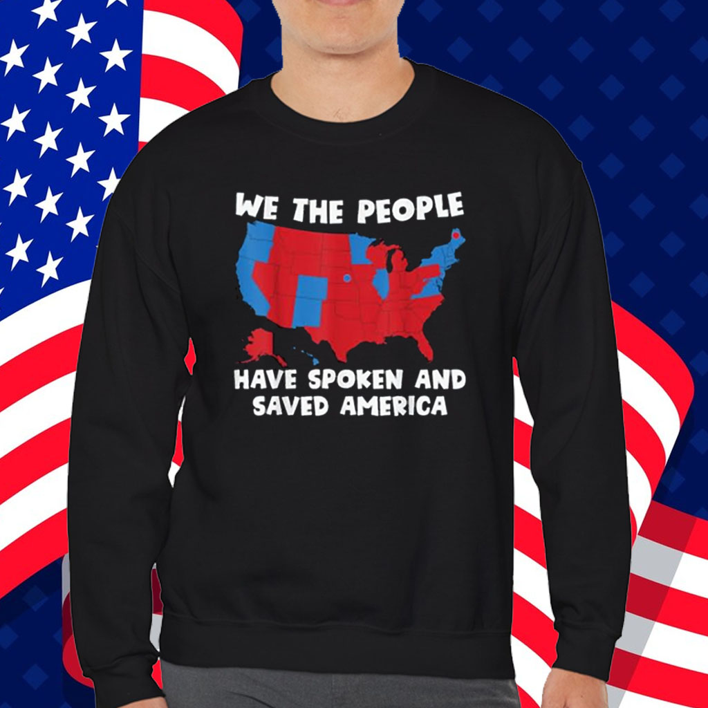 We the People Have Spoken and Saved America Trump Won 2024 Shirt