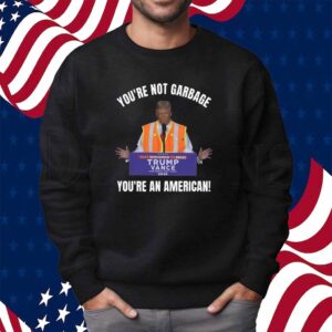 You're Not Garbage You're an American Truck Shirt