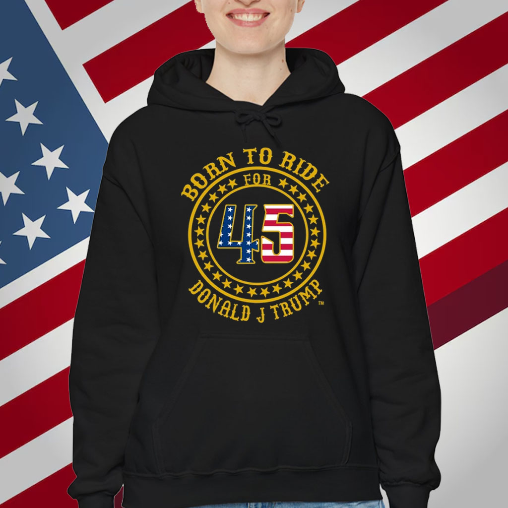Born To Ride For 45 Donald J Trump T-Shirt
