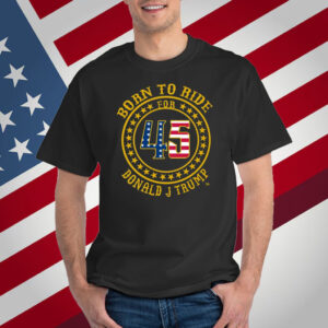 Born To Ride For 45 Donald J Trump T-Shirt