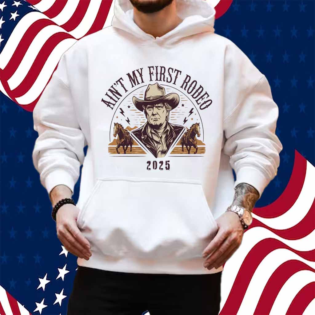 Ain't My First Rodeo Trump 2025 Shirt