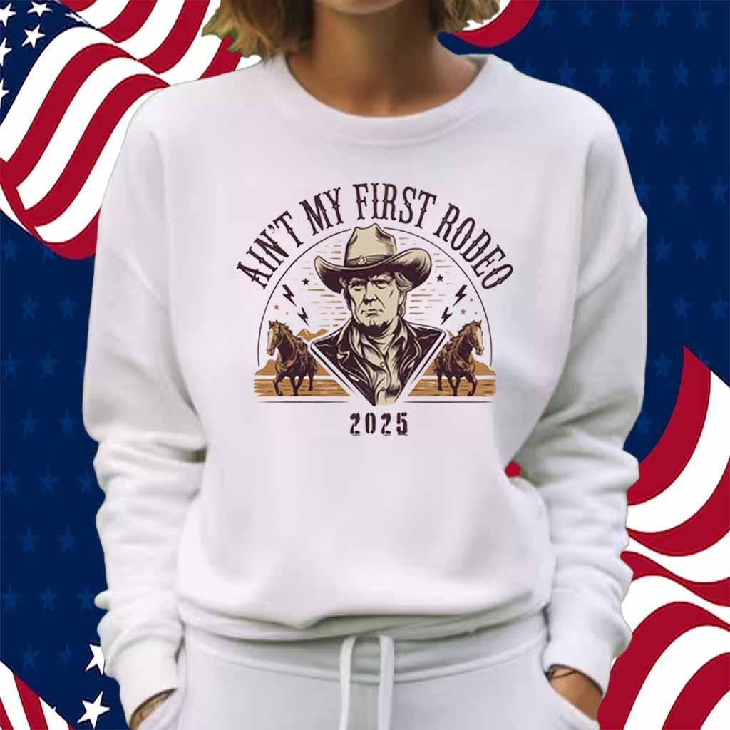 Ain't My First Rodeo Trump 2025 Shirt