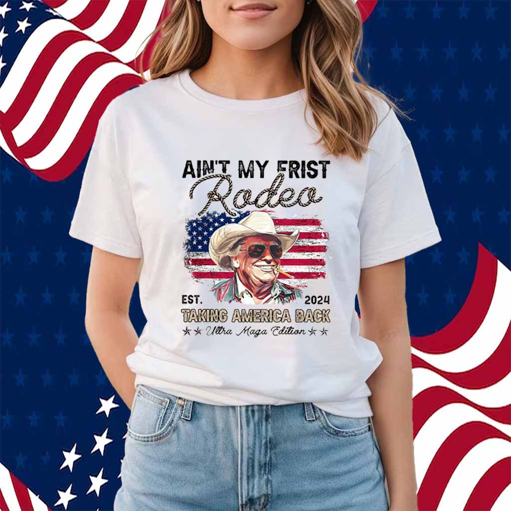 Ain't My First Rodeo Trump Shirt