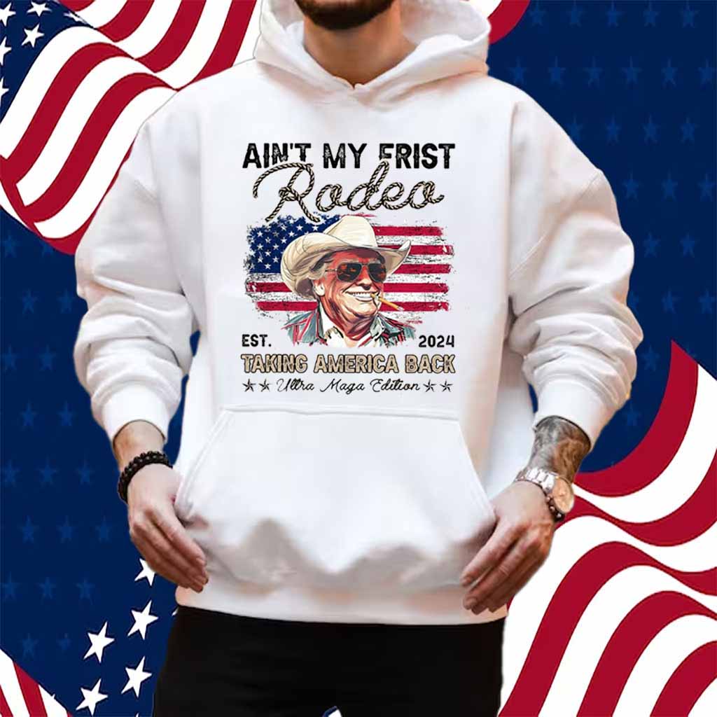 Ain't My First Rodeo Trump Shirt