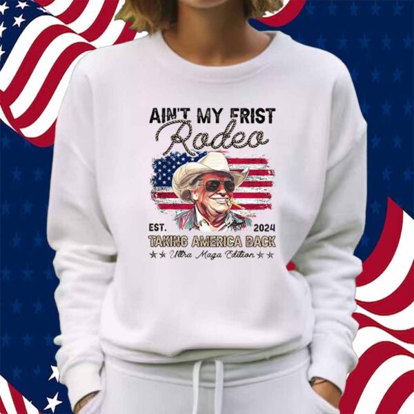 Ain't My First Rodeo Trump Shirt