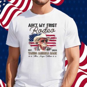 Ain't My First Rodeo Trump Shirt