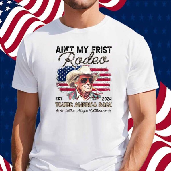 Ain't My First Rodeo Trump Shirt