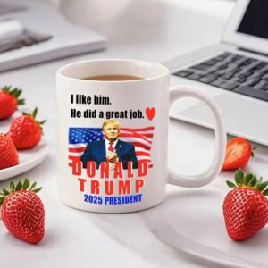 I Like Him He Did A Great Job Donald Trump 2025 President Mug