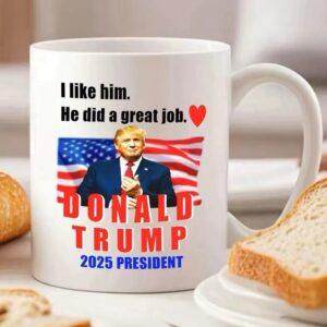 I Like Him He Did A Great Job Donald Trump 2025 President Mug