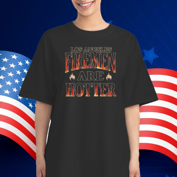 Los Angeles Firemen Are Hotter Shirt