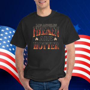 Los Angeles Firemen Are Hotter Shirt