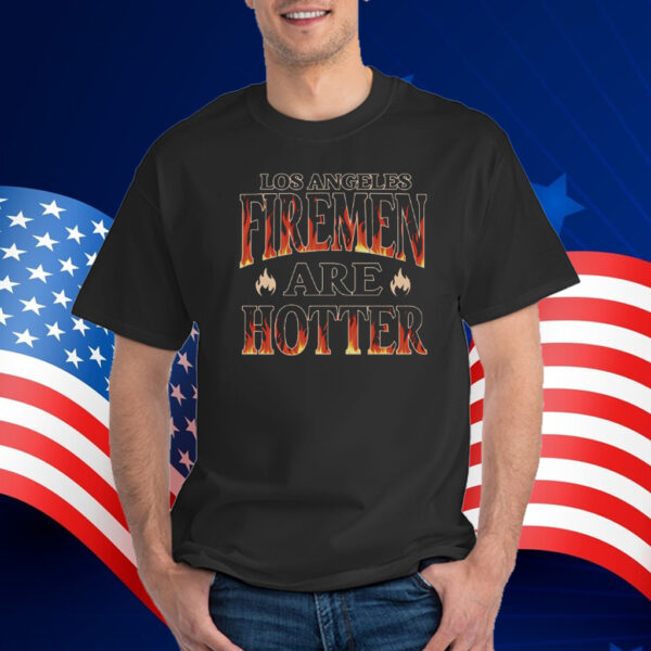 Los Angeles Firemen Are Hotter Shirt