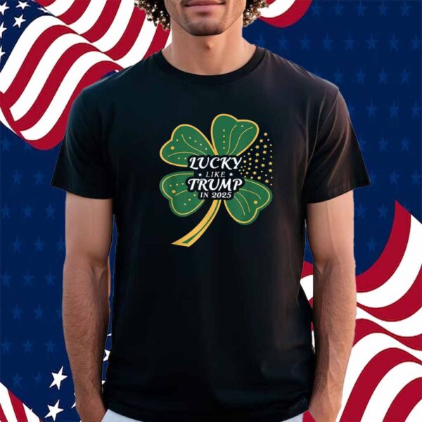 Lucky Like Trump In 2025 Shirt