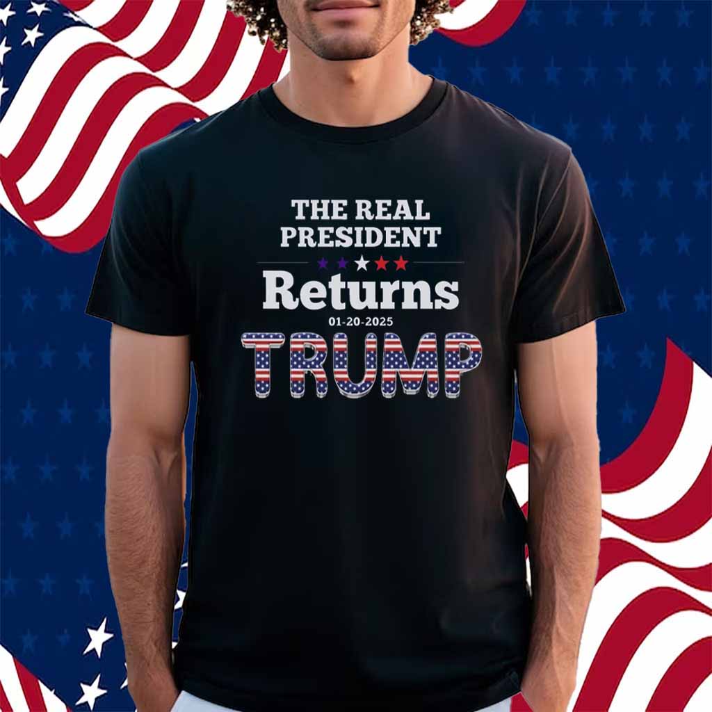 The Real ReTurns 01-20-2025 President Donald Trump Shirt