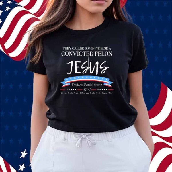 They Called Someone Else Convicted Felon Jesus Trump Shirt