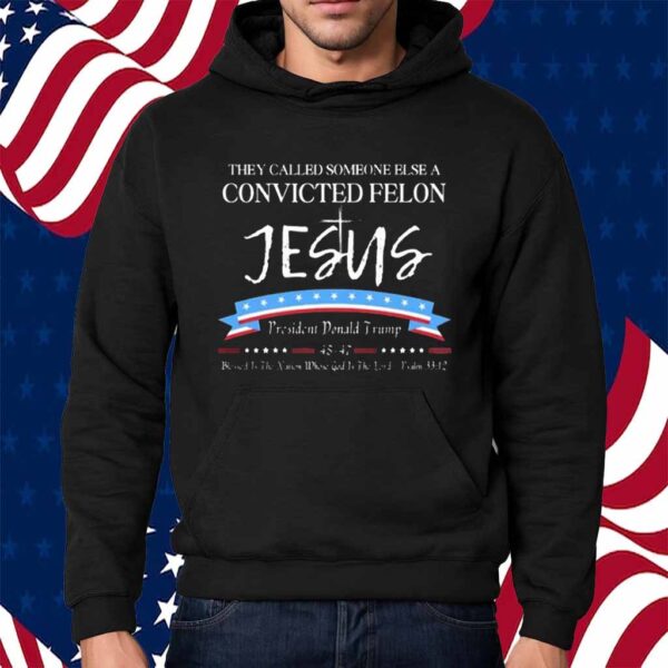 They Called Someone Else Convicted Felon Jesus Trump Shirt