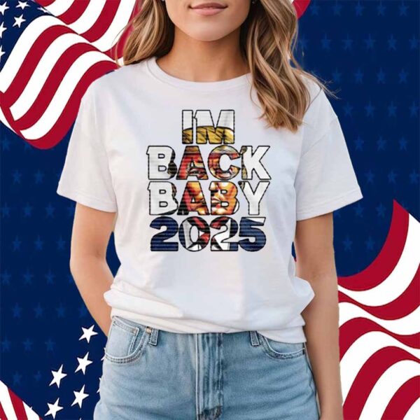 Trump - I’m Back Baby 2025 Shirt
