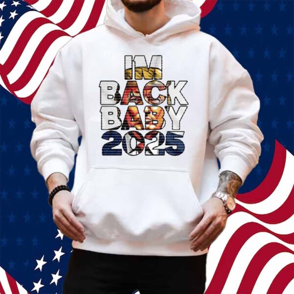 Trump - I’m Back Baby 2025 Shirt
