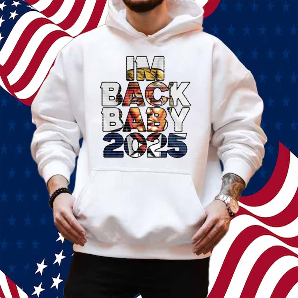 Trump - I’m Back Baby 2025 Shirt