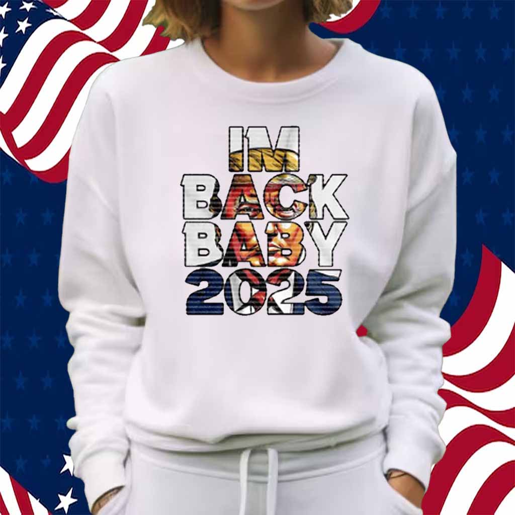 Trump - I’m Back Baby 2025 Shirt