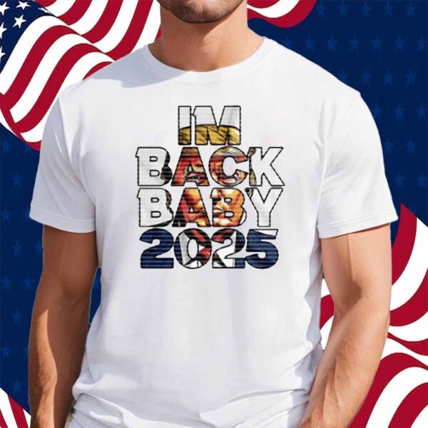 Trump - I’m Back Baby 2025 Shirt