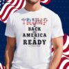 Trump Is Back And America Is Ready Shirt