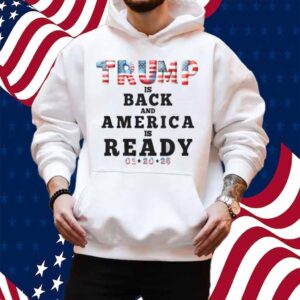 Trump Is Back And America Is Ready Shirt