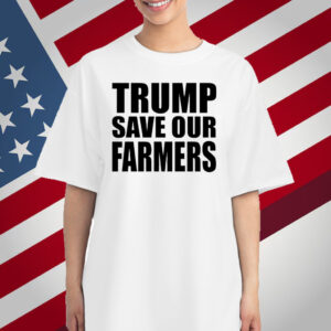 Trump Save Our Farmers T-Shirt