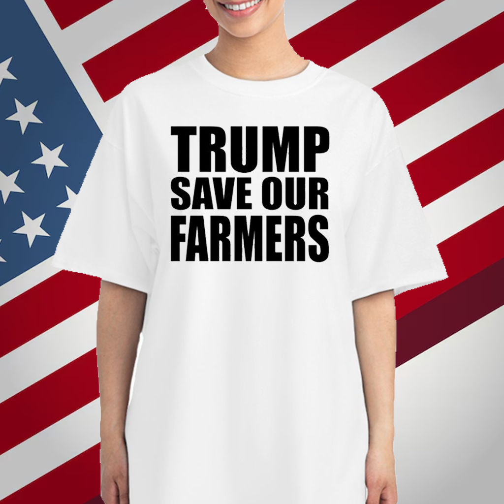 Trump Save Our Farmers T-Shirt