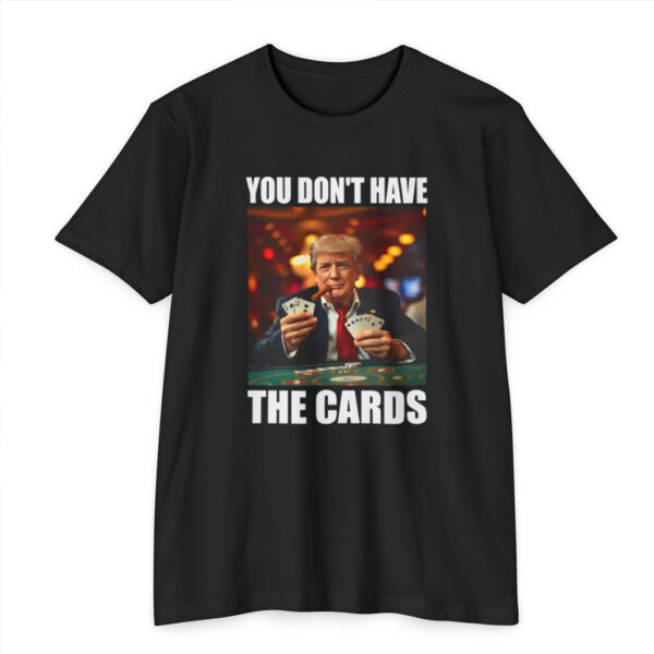 Donald Trump You Don't Have the Cards Funny Meme T-Shirt