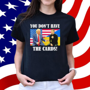 Official You Don’t Have the Cards Trump Zelenskyy Flag USA Ukraine Shirt