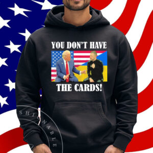 Official You Don’t Have the Cards Trump Zelenskyy Flag USA Ukraine Shirt
